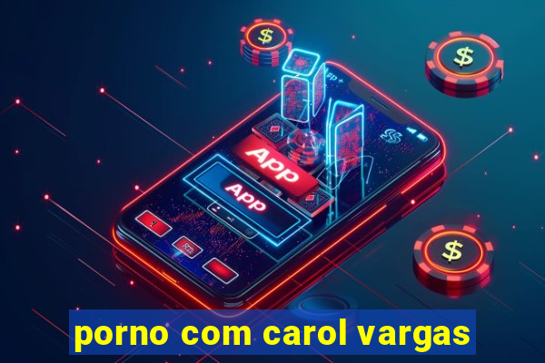 porno com carol vargas